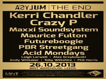 Asylum - The End and 10th Anniversary: Crazy P + Kerri Chandler + PBR Streetgang + Maxxi Soundsystem + Futureboogie DJs + Maurice Fulton + Acid Mondays + Leigh Lerwell + Andy Whittaker + Alex Grzybowski + Toby Wiltshire + Phil Harris picture