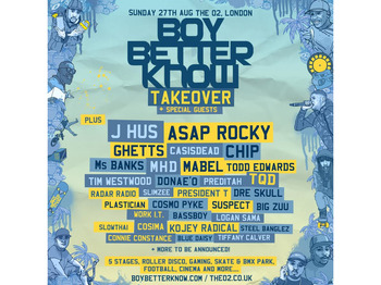 Boy Better Know Takeover: Boy Better Know, J Hus, A$AP Rocky, Ghetts, CASisDEAD, Chip, Ms Banks, MHD, Mabel, Todd Edwards, Tim Westwood, Donae'O, Preditah, TQD, Radar Radio, Slimzee, President T, Dre Skull, Plastician, Cosmo Pyke, Suspect, Big Zuu, Work I.T., Bassboy, Logan Sama, Slow Thai, Cosima, Kojey Radical, Steel Banglez, Connie Constance, Blue Daisy, Tiffany Calver picture